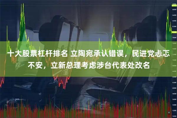 十大股票杠杆排名 立陶宛承认错误，民进党忐忑不安，立新总理考虑涉台代表处改名